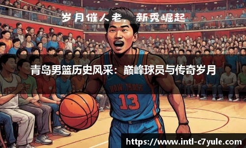 青岛男篮历史风采：巅峰球员与传奇岁月