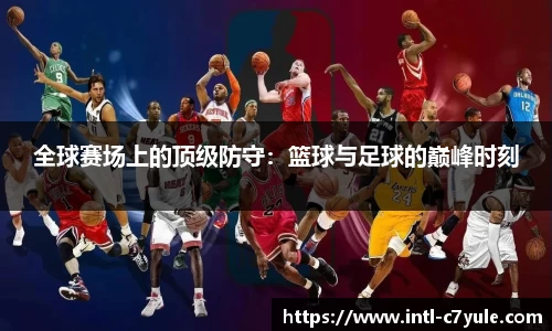 全球赛场上的顶级防守：篮球与足球的巅峰时刻