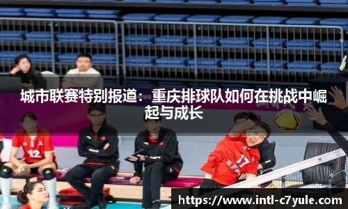 城市联赛特别报道：重庆排球队如何在挑战中崛起与成长
