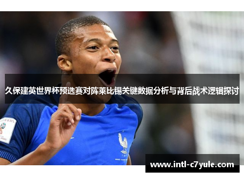 久保建英世界杯预选赛对阵莱比锡关键数据分析与背后战术逻辑探讨