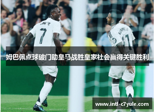 姆巴佩点球破门助皇马战胜皇家社会赢得关键胜利